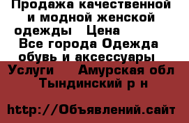 Продажа качественной и модной женской одежды › Цена ­ 2 500 - Все города Одежда, обувь и аксессуары » Услуги   . Амурская обл.,Тындинский р-н